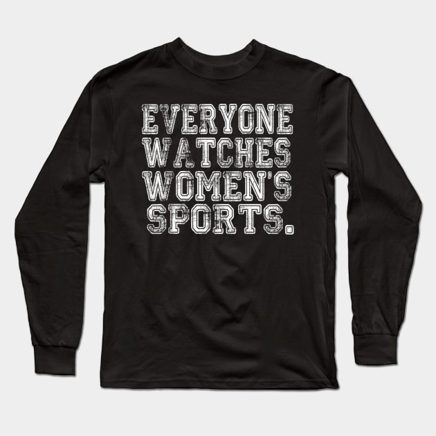 Everyone Watches Women's Sports - Funny Feminist Sport Long Sleeve T-Shirt by Emily Ava 1